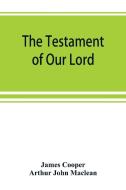 The testament of Our Lord, translated into English from the Syriac with introduction and notes di James Cooper, Arthur John Maclean edito da Alpha Editions
