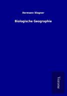 Biologische Geographie di Hermann Wagner edito da TP Verone Publishing
