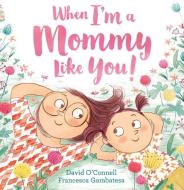When I'm a Mommy Like You! di David O'Connell edito da HARPERCOLLINS 360