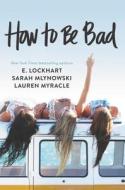 How to Be Bad di Lauren Myracle, E. Lockhart, Sarah Mlynowski edito da HARPERCOLLINS