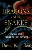 The Dragons and the Snakes: How the Rest Learned to Fight the West di David Kilcullen edito da OXFORD UNIV PR