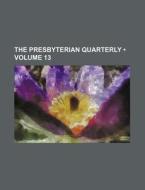 The Presbyterian Quarterly (volume 13) di Books Group edito da General Books Llc