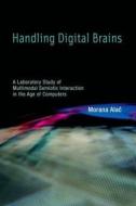 Handling Digital Brains - A Laboratory Study of Multimodal Semiotic Interaction in the Age of Computers di Morana Alac edito da MIT Press