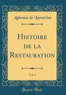 Histoire de la Restauration, Vol. 4 (Classic Reprint) di Alphonse De Lamartine edito da Forgotten Books