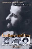 Faulkner And Love - The Women Who Shaped His Art di Judith L. Sensibar edito da Yale University Press