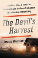 The Devil's Harvest: A Ruthless Killer, a Terrorized Community, and the Search for Justice in California's Central Valle di Jessica Garrison edito da HACHETTE BOOKS