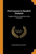 First Lessons In Sanskrit Grammar di Ballantyne James Robert Ballantyne edito da Franklin Classics