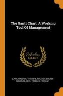 The Gantt Chart, A Working Tool Of Management di Clark Wallace 1880-1948, Trabold Frank W edito da Franklin Classics