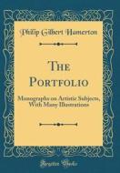 The Portfolio: Monographs on Artistic Subjects, with Many Illustrations (Classic Reprint) di Philip Gilbert Hamerton edito da Forgotten Books