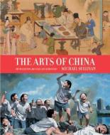 The Arts Of China di Michael Sullivan edito da University Of California Press