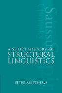 A Short History of Structural Linguistics di P. H. Matthews, Peter Matthews edito da Cambridge University Press