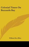 Colonial Times On Buzzards Bay di WILLIAM ROOT BLISS edito da Kessinger Publishing