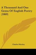 A Thousand And One Gems Of English Poetry (1869) di Charles Mackay edito da Kessinger Publishing, Llc