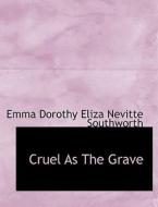 Cruel As The Grave di Emma Dorothy Eliza Nevitte Southworth edito da BiblioLife