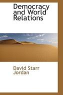 Democracy And World Relations di David Starr Jordan edito da Bibliolife