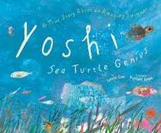 Yoshi, Sea Turtle Genius: A True Story about an Amazing Swimmer di Lynne Cox edito da ANNE SCHWARTZ BOOKS