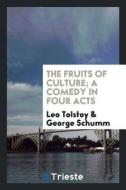 The Fruits of Culture; A Comedy in Four Acts di Leo Tolstoy, George Schumm edito da LIGHTNING SOURCE INC