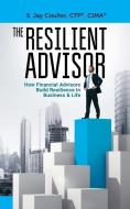 The Resilient Advisor: How Financial Advisors Build Resilience In Business & Life di S. Jay Coulter edito da LIGHTNING SOURCE INC