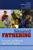 Situated Fathering di William Marsiglio, Kevin Roy, Greer Litton Fox edito da Rowman & Littlefield