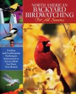 North American Backyard Birdwatching for All Seasons: Feeding and Landscaping Techniques Guaranteed to Attract Birds You Want Year Round di Marcus H. Schneck edito da Crestline