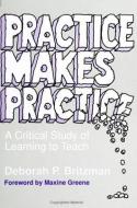 Practice Makes Practice: A Critical Study of Learning to Teach di Deborah P. Britzman edito da STATE UNIV OF NEW YORK PR