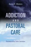 Addiction and Pastoral Care di Sonia E. Waters edito da William B. Eerdmans Publishing Company