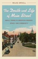The Death and Life of Main Street di Miles Orvell edito da The University of North Carolina Press