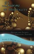 Lessons in Mortality: Doctors and Patients Struggling Together di Allen B. Weisse edito da University of Missouri Press