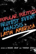 Popular Politics And Protest Event Analysis In Latin America edito da University Of New Mexico Press