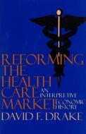 Reforming the Health Care Market di David F. Drake edito da Georgetown University Press