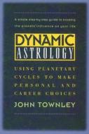 Dynamic Astrology: Using Planetary Cycles to Make Personal and Career Choices di John Townley edito da INNER TRADITIONS