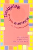 Designing Teacher Study Groups: A Guide for Success di Emily Cayuso, Carrie Fegan, Darlene McAlister edito da Maupin House Publishing