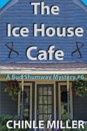 The Ice House Cafe di Chinle Miller edito da Yellow Cat Publishing
