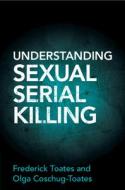 Understanding Sexual Serial Killing di Frederick Toates, Olga Coschug-Toates edito da Cambridge University Press