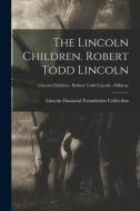The Lincoln Children. Robert Todd Lincoln; Lincoln Children - Robert Todd Lincoln - Hildene edito da LIGHTNING SOURCE INC