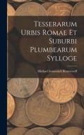 Tesserarum Urbis Romae Et Suburbi Plumbearum Sylloge di Michael Ivanovitch Rostovtzeff edito da LEGARE STREET PR