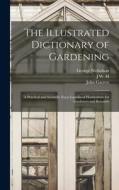 The Illustrated Dictionary of Gardening; a Practical and Scientific Encyclopædia of Horticulture for Gardeners and Botanists di George Nicholson, John Garrett, J. W. H. Trail edito da LEGARE STREET PR