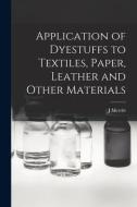 Application of Dyestuffs to Textiles, Paper, Leather and Other Materials di Joseph Merritt Matthews edito da LEGARE STREET PR
