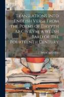 Translations Into English Verse From the Poems of Davyth Ap Gwilym, a Welsh Bard of the Fourteenth Century di Dafydd Ap Gwilym edito da LEGARE STREET PR
