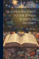 Heathen Records to the Jewish Scripture History di John Allen Giles edito da LEGARE STREET PR