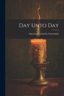 Day Unto Day di American Unitarian Association edito da LEGARE STREET PR