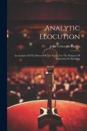 Analytic Elocution: An Analysis Of The Powers Of The Voice, For The Purpose Of Expression In Speaking di John Celivergos Zachos edito da LEGARE STREET PR