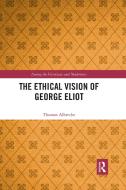The Ethical Vision Of George Eliot di Thomas Albrecht edito da Taylor & Francis Ltd