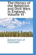 The History Of The Rebellion And Divil Wars In England, Volume Vi di Edward Earl of Clarendon edito da Bibliolife