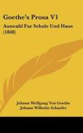 Goethe's Prosa V1: Auswahl Fur Schule Und Haus (1848) di Johann Wolfgang Von Goethe edito da Kessinger Publishing