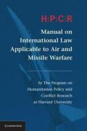 HPCR Manual on International Law Applicable to Air and Missile Warfare di Program on Humanitarian Policy and Conflict Resear edito da Cambridge University Press