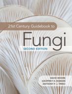 21st Century Guidebook To Fungi di David Moore, Geoffrey D. Robson, Anthony P. J. Trinci edito da Cambridge University Press