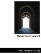 The old house; a novel di Cécile Tormay, Emil Torday edito da BiblioLife