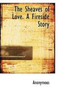 The Sheaves Of Love. A Fireside Story di Anonymous edito da Bibliolife