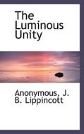 The Luminous Unity di Anonymous edito da Bibliolife